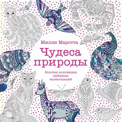 Раскраска антистресс. Чудеса природы. Золотая коллекция любимых иллюстраций. Милли Маротта, 2018